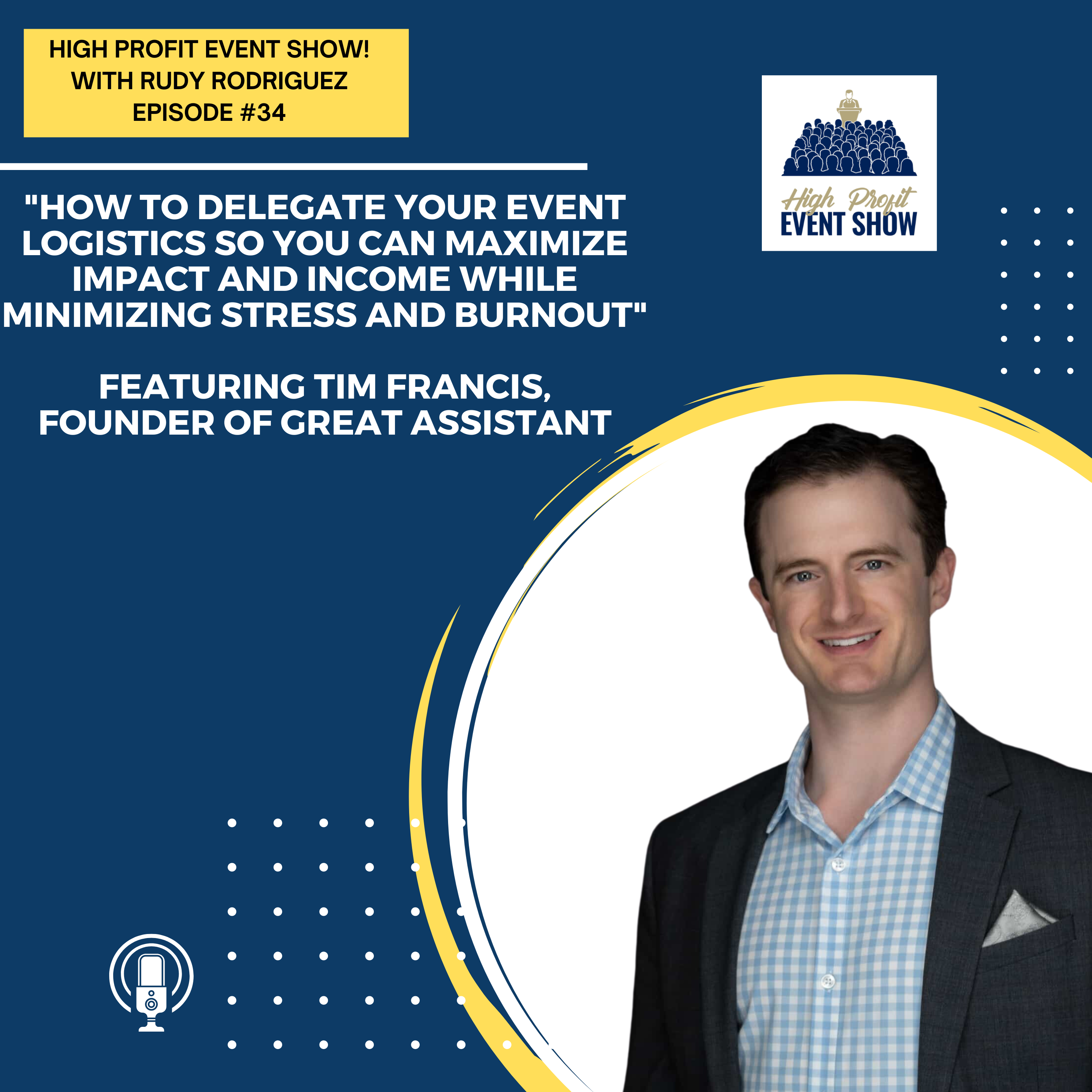 Episode 34: How to Delegate Your Event Logistics So You Can Maximize Impact and Income While Minimizing Stress and Burnout with Tim Francis!