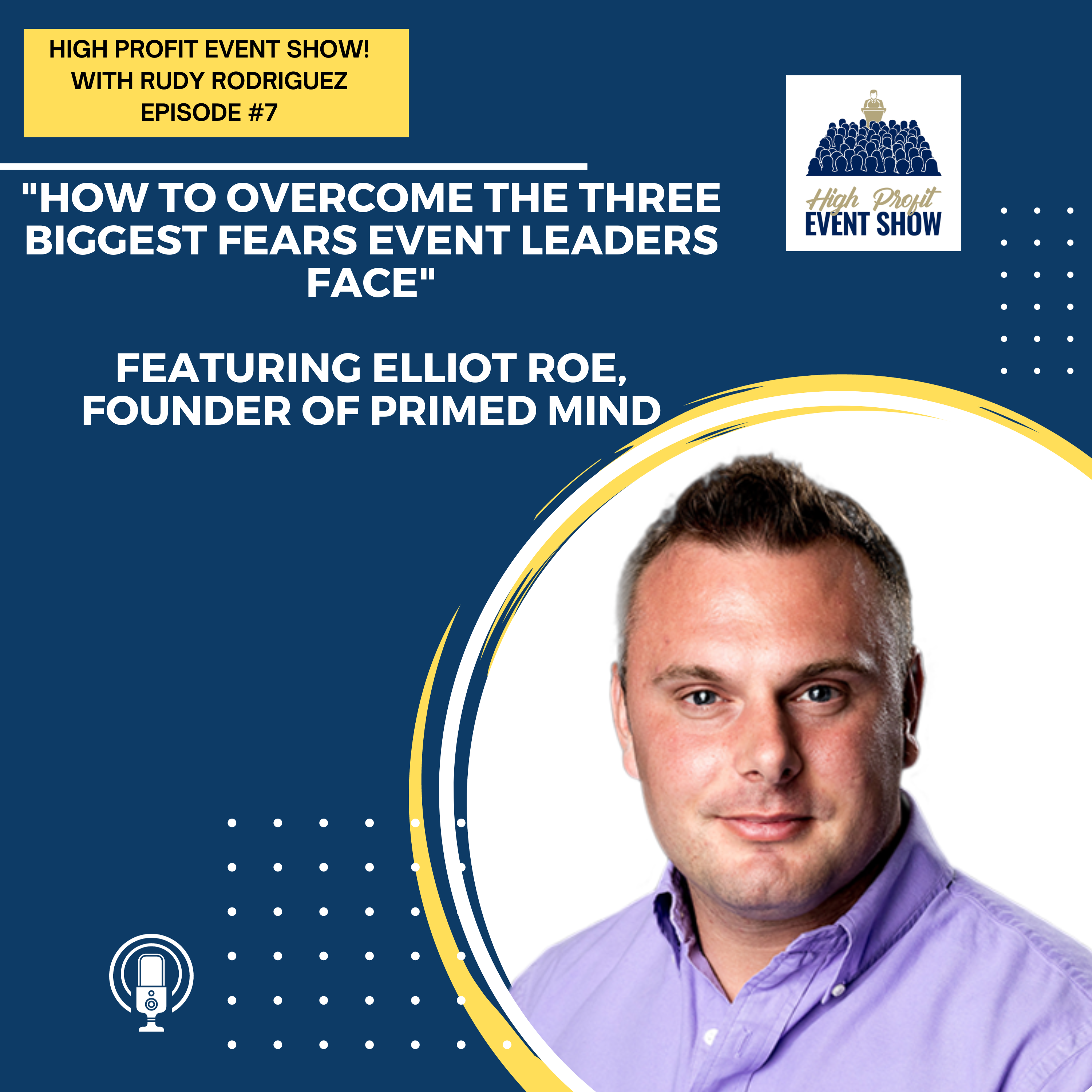 Episode 7: How to Overcome the Three Biggest Fears Event Leaders Face with Primed Mind’s Elliot Roe!