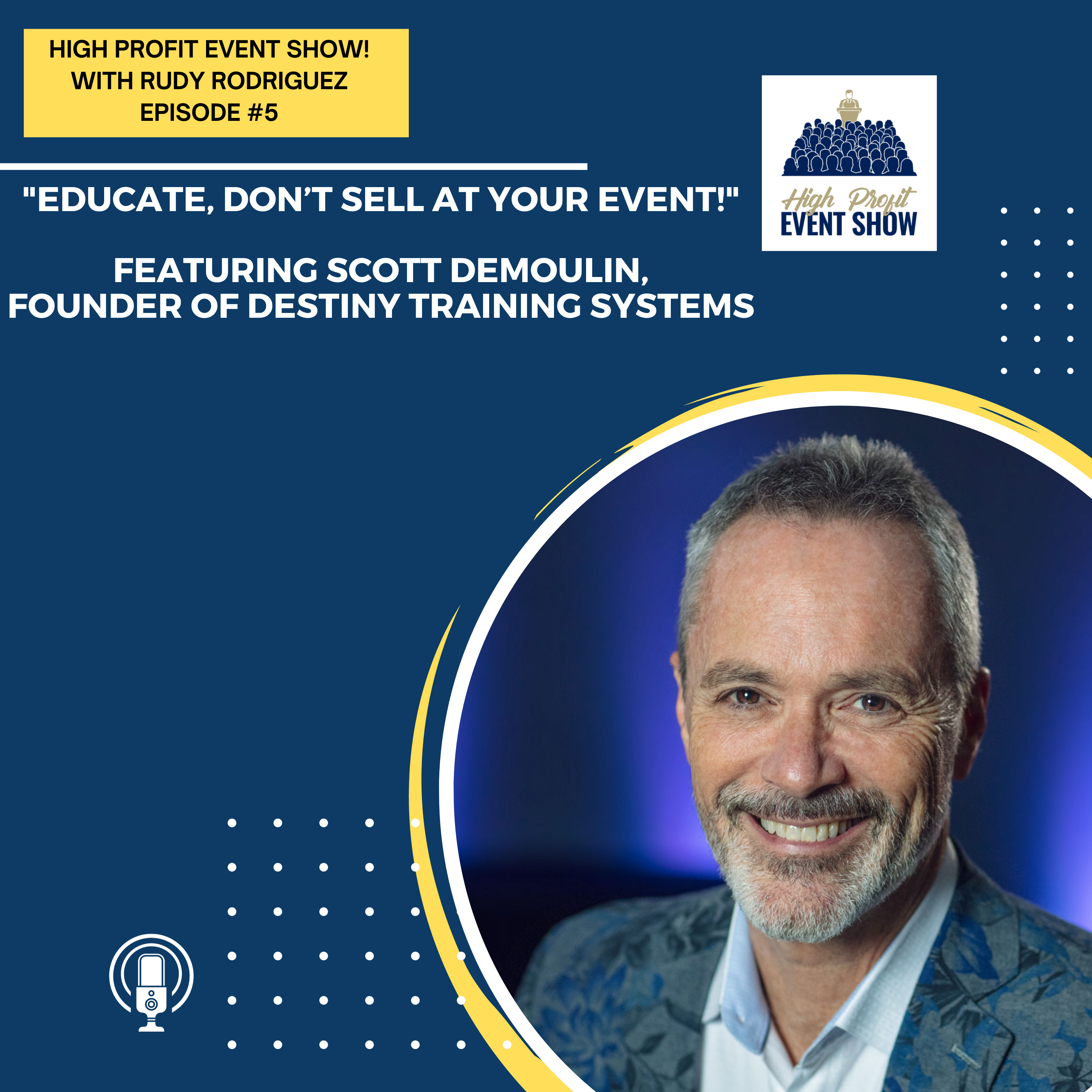 Episode 5: Educate, Don’t Sell at Your Event with Destiny Training System’s Scott DeMoulin!