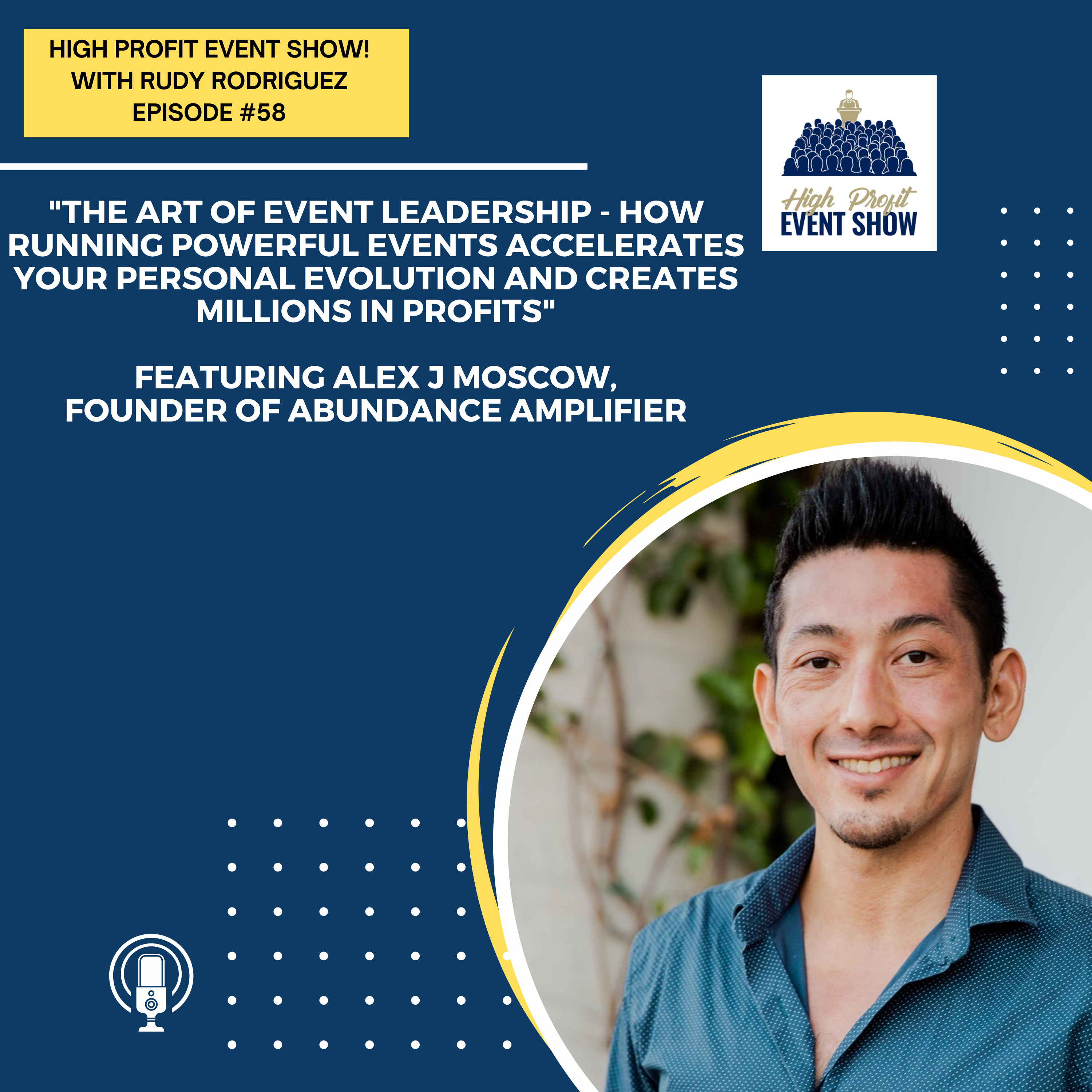 Episode 58: The Art of Event Leadership – How Running Powerful Events Accelerates Your Personal Evolution and Creates Millions in Profits with Alex Moscow!
