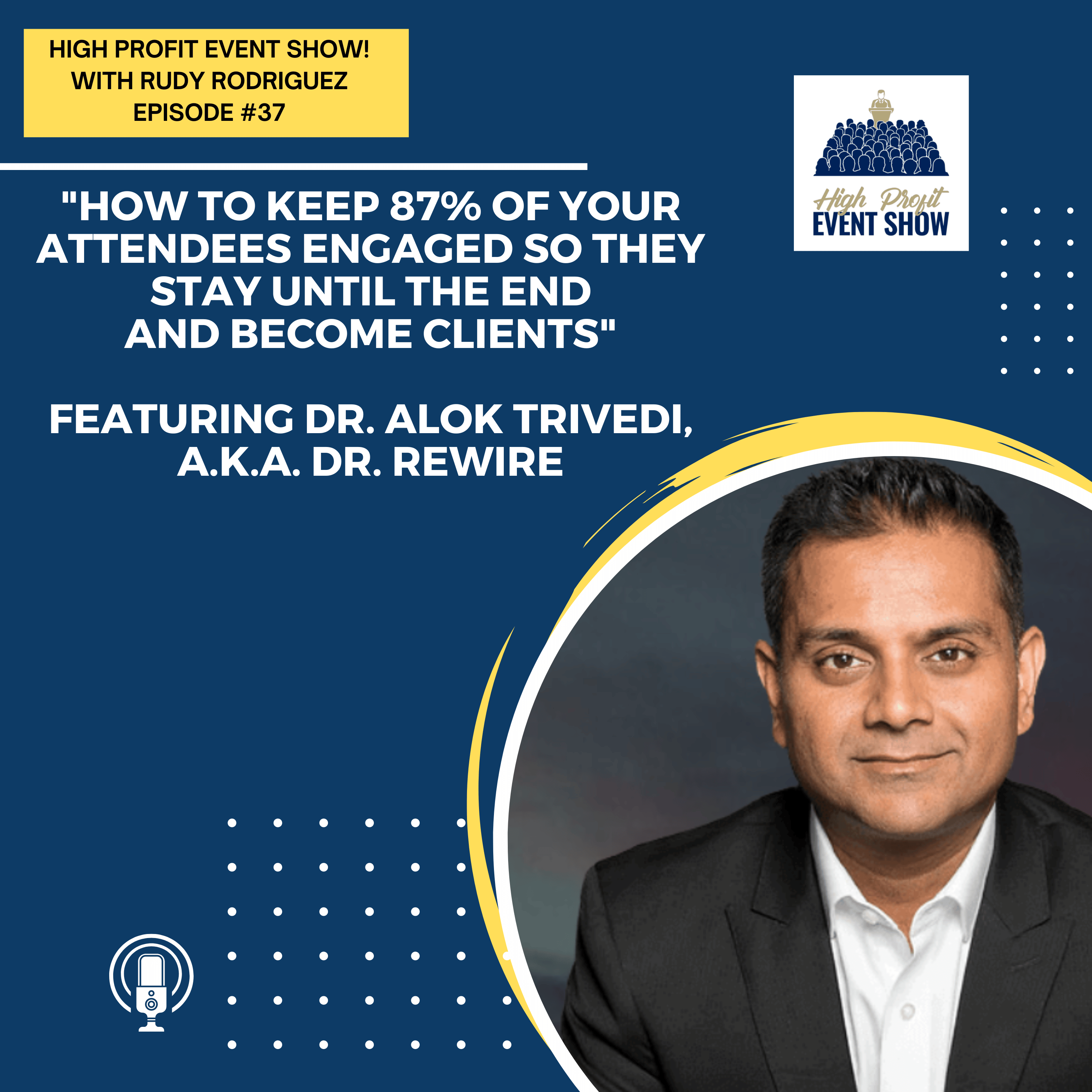 Episode 37: How to Keep 87% of Your Attendees Engaged So They Stay Until the End and Become Clients with Dr. Alok Trivedi!