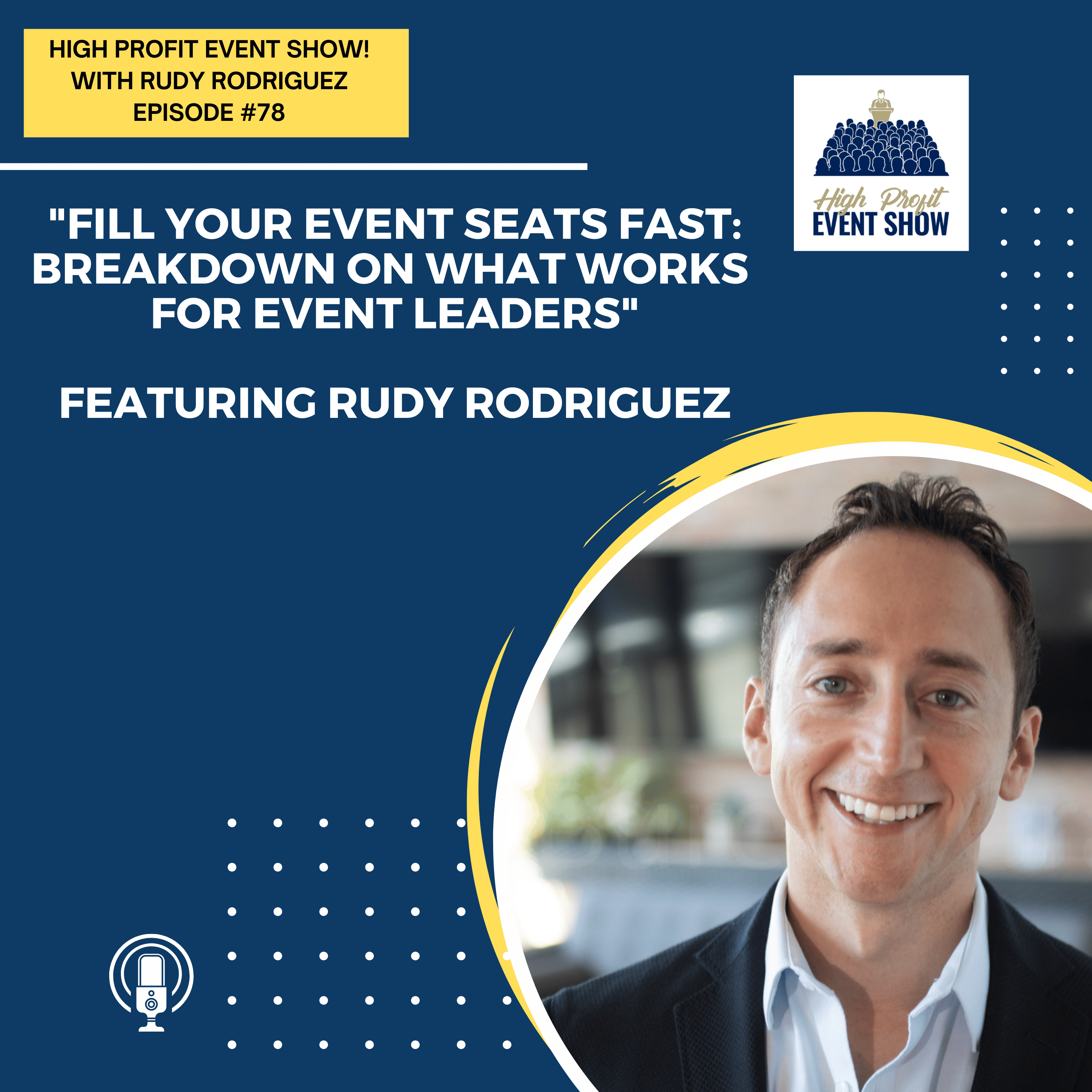 Episode 78: Fill Your Event Seats Fast: Breakdown On What Works for Event Leaders with Rudy Rodriguez!