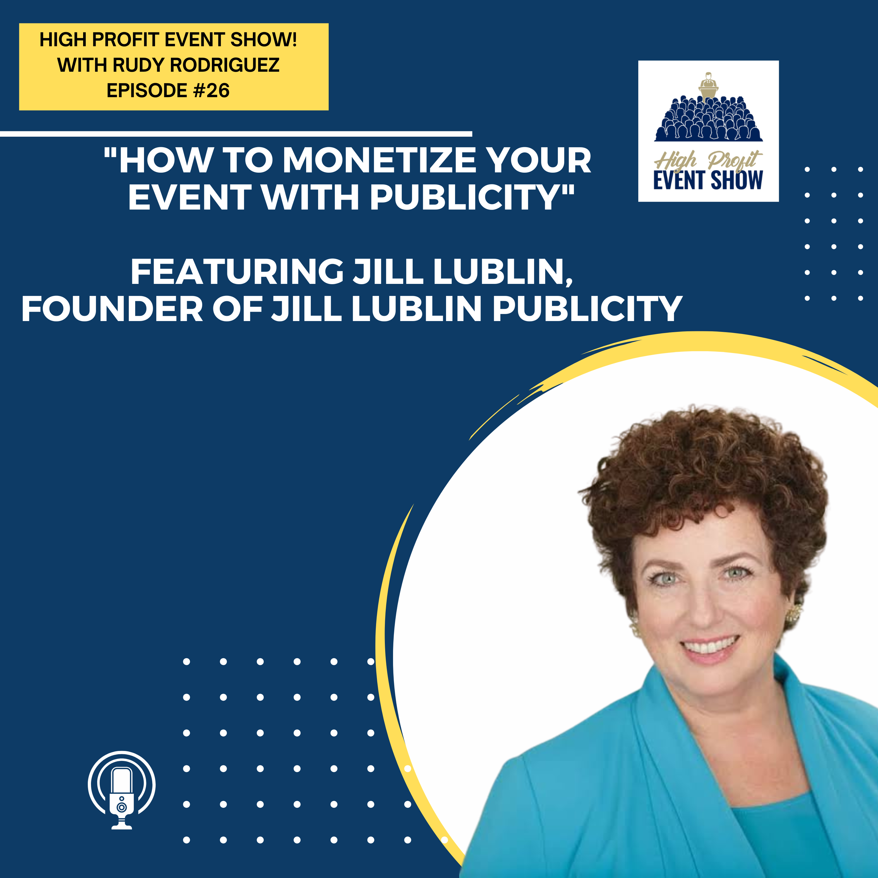 Episode 26: How to Monetize Your Event with Publicity with Jill Lublin!