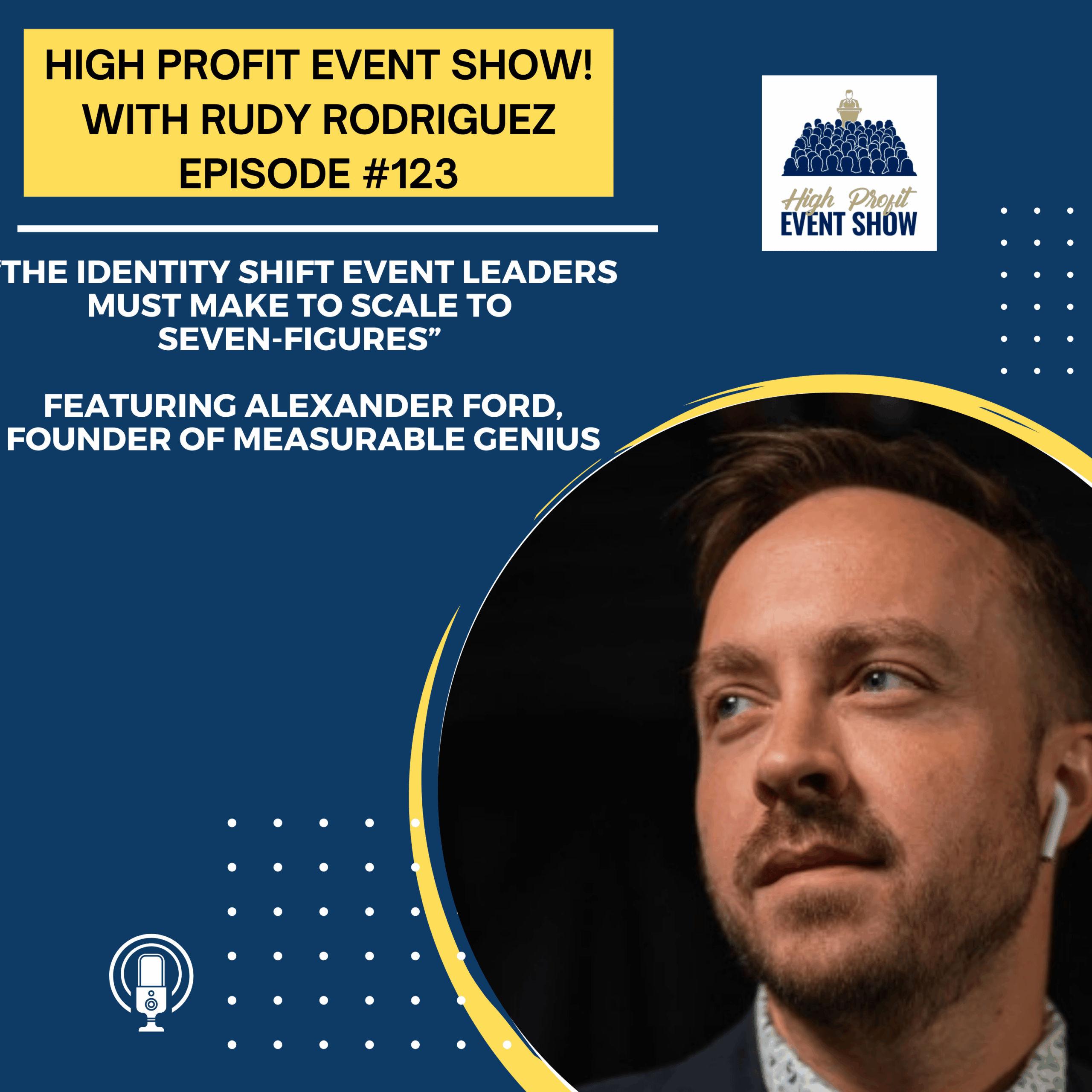 Episode 123: Alexander Ford: The Identity Shift Event Leaders Must Make to Scale To Seven-Figures!