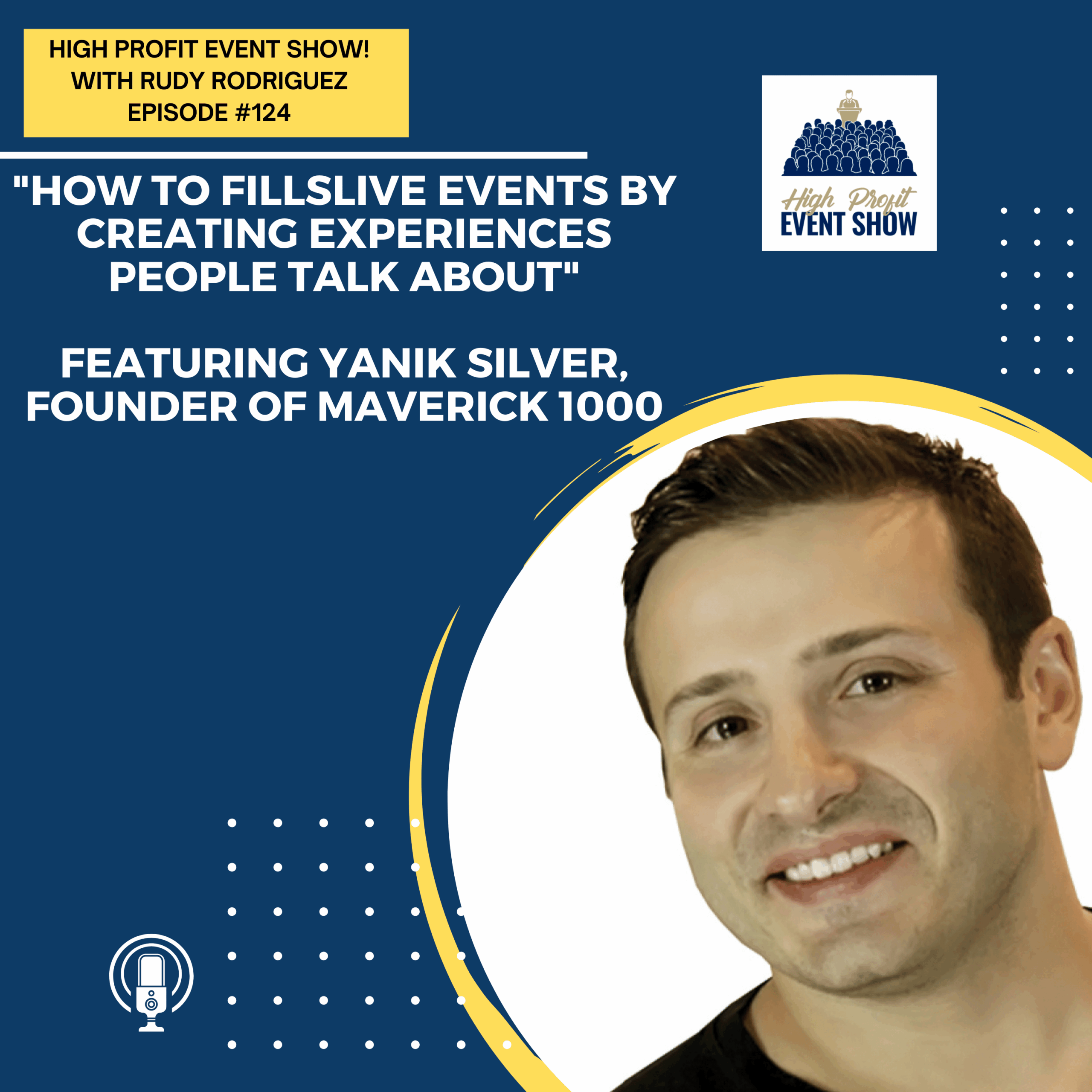 Episode 124: How Yanik Silver Fills Live Events by Creating Experiences People Talk About!
