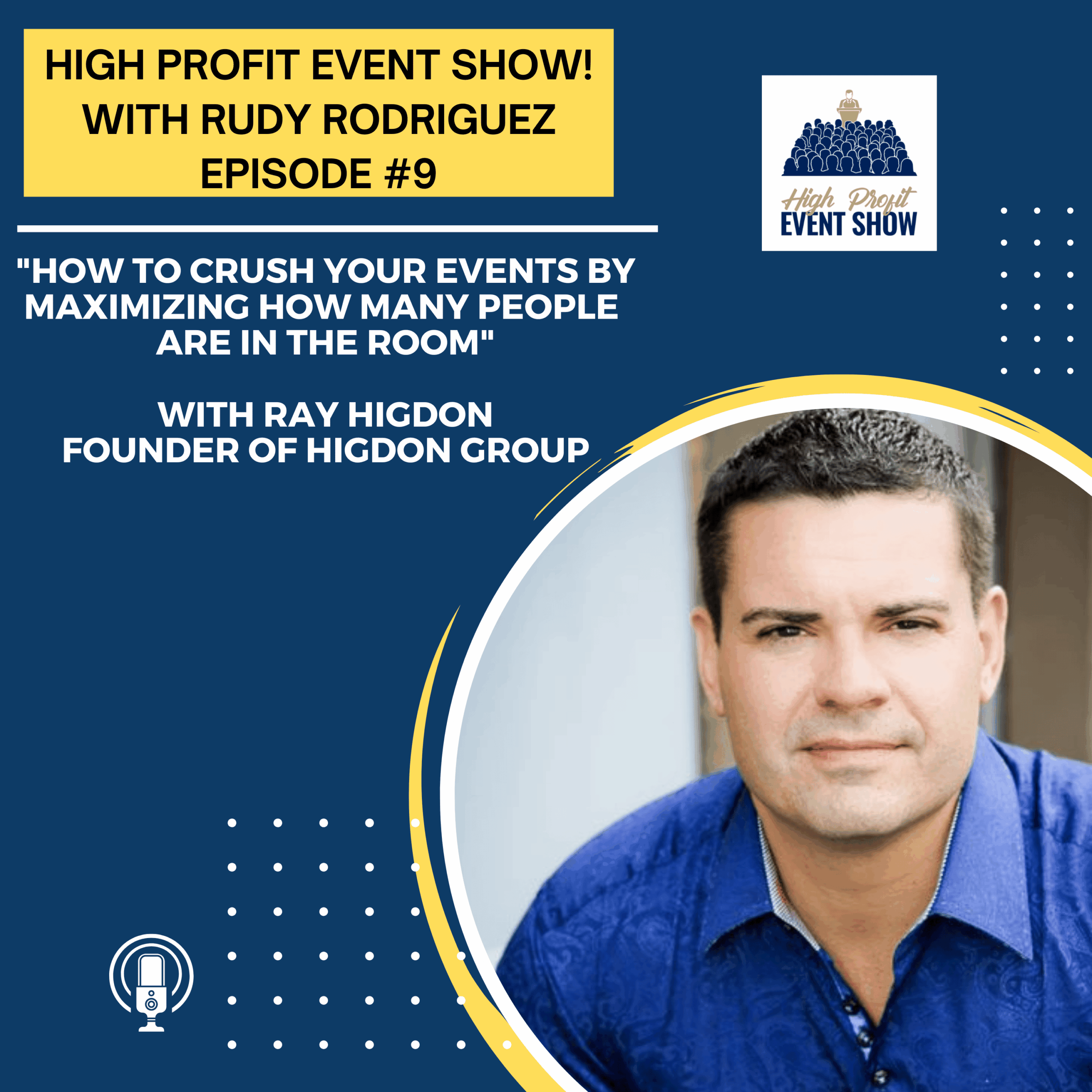 Episode 9: How To Crush Your Events By Maximizing How Many People Are In The Room with Ray Higdon!