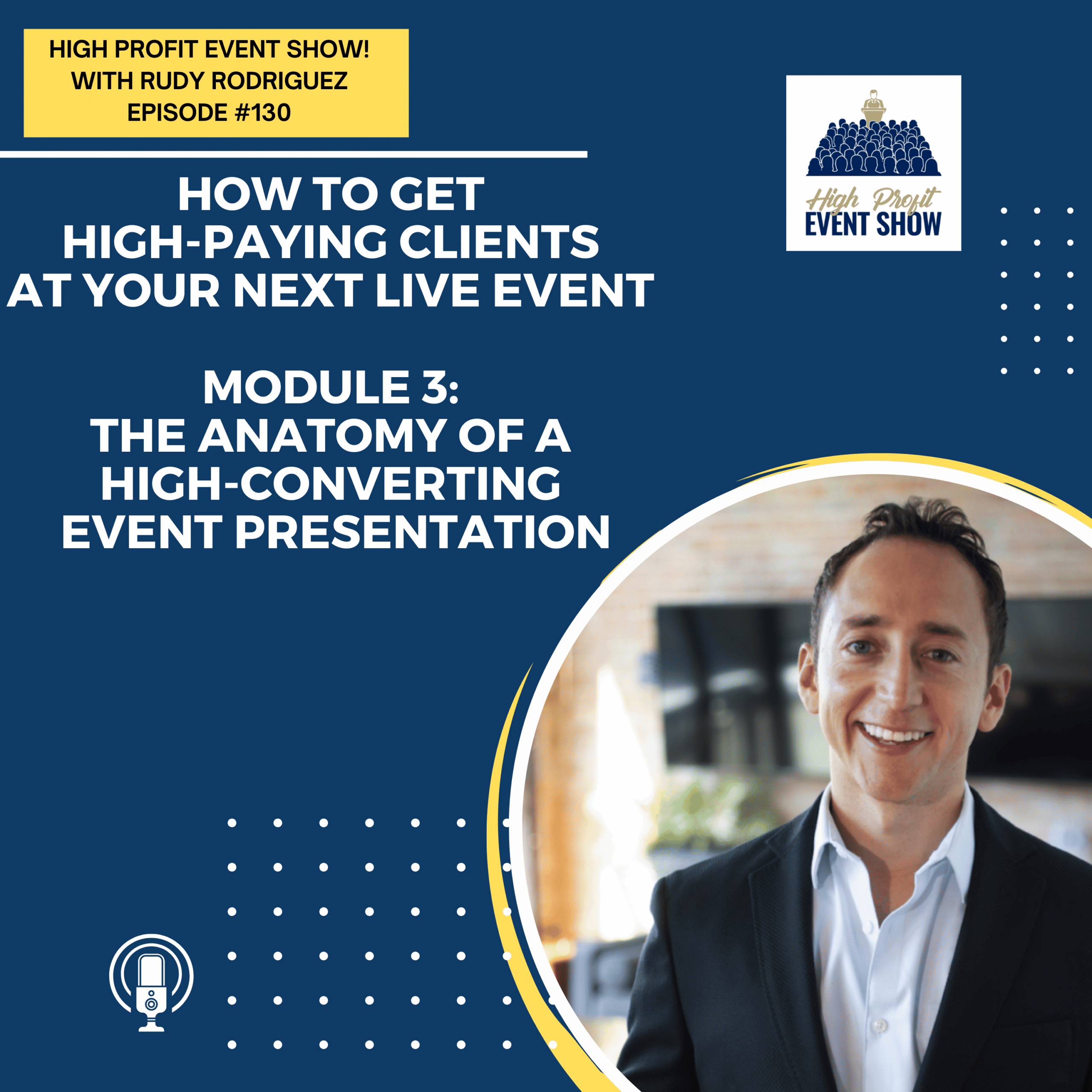 How to Get High-Paying Clients at Your Next Live Event: Module 3 of 4; The Anatomy of a High-Converting Event Presentation